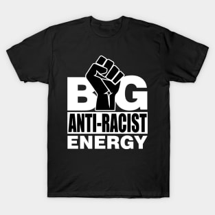 Big Anti Racist Energy T-Shirt